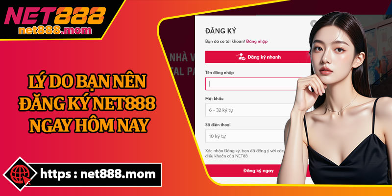 Lý Do Bạn Nên Đăng Ký Net888 Ngay Hôm Nay