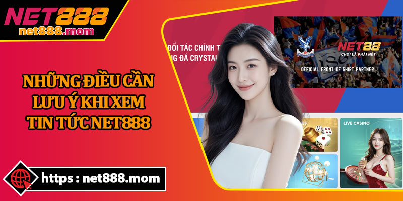 Những Điều Cần Lưu Ý Khi Xem Tin Tức Net888