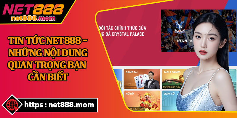 Tin Tức Net888 – Những Nội Dung Quan Trọng Bạn Cần Biết